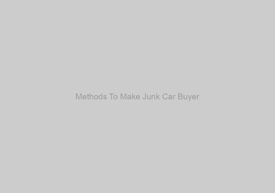 Methods To Make Junk Car Buyer
